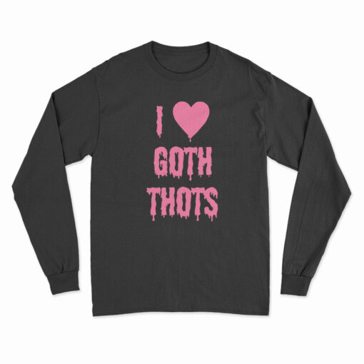 I Love Goth Thots Long Sleeve T-Shirt