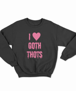 I Love Goth Thots Sweatshirt