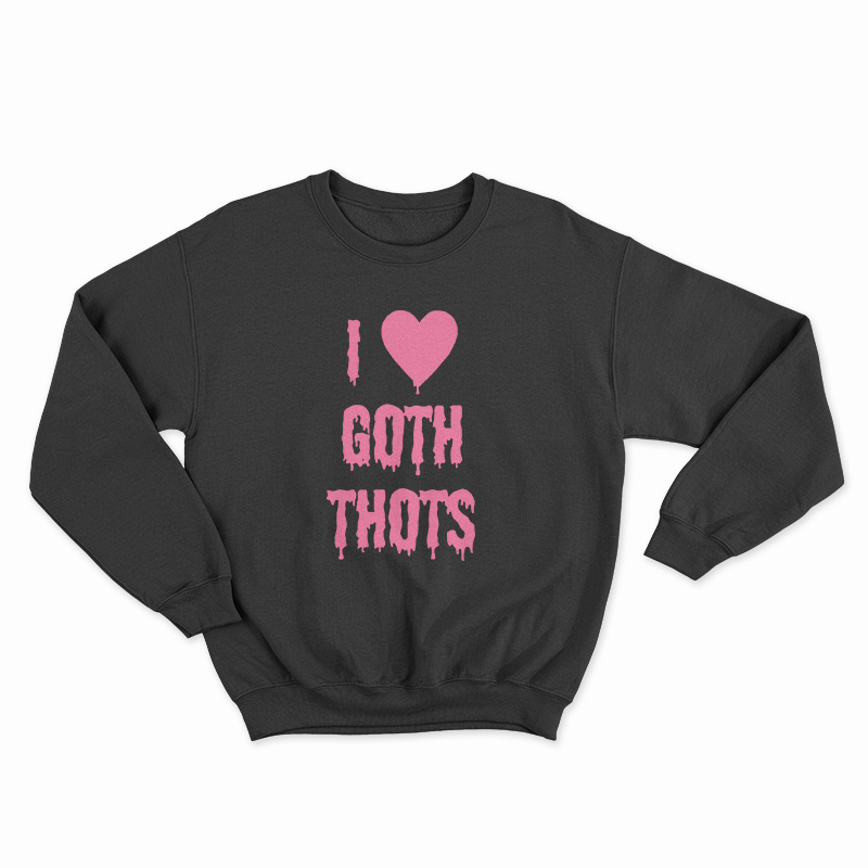 I Love Goth Thots Sweatshirt