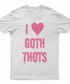 I Love Goth Thots T-Shirt