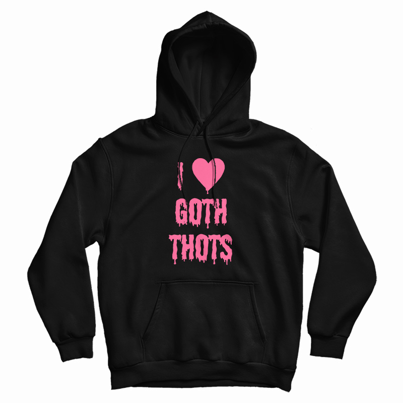 I Love Goth Thots Hoodie