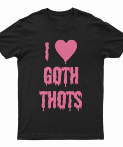 I Love Goth Thots T-Shirt
