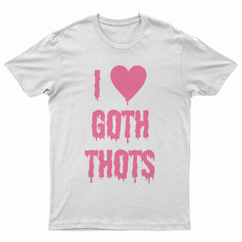 I Love Goth Thots T-Shirt