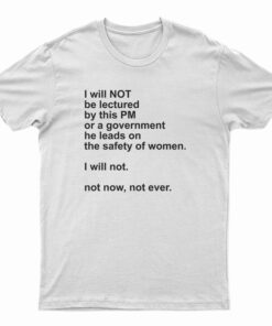 I Will Not Be Lectured By This PM Or A Government T-Shirt
