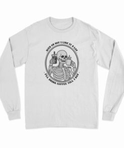 Iced Or Hot I Like It A Lot I'll Drink Coffee Till I Rot Long Sleeve T-Shirt