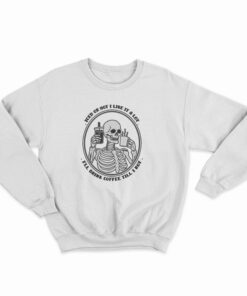 Iced Or Hot I Like It A Lot I'll Drink Coffee Till I Rot Sweatshirt