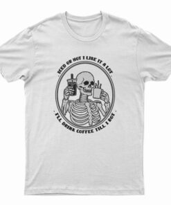 Iced Or Hot I Like It A Lot I'll Drink Coffee Till I Rot T-Shirt