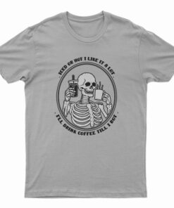 Iced Or Hot I Like It A Lot I'll Drink Coffee Till I Rot T-Shirt