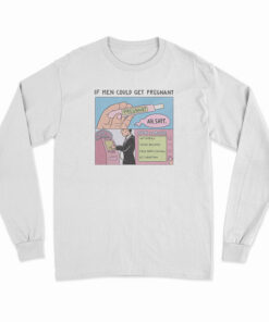 If Men Could Get Pregnant Abortion Long Sleeve T-Shirt