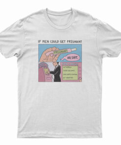 If Men Could Get Pregnant Abortion T-Shirt