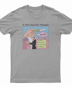 If Men Could Get Pregnant Abortion T-Shirt