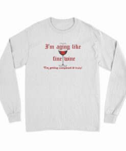 I'm Aging Like Fine Wine I'm Getting Complexed And Fruity Long Sleeve T-Shirt