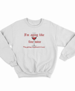 I'm Aging Like Fine Wine I'm Getting Complexed And Fruity Sweatshirt