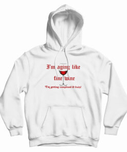 I'm Aging Like Fine Wine I'm Getting Complexed And Fruity Hoodie