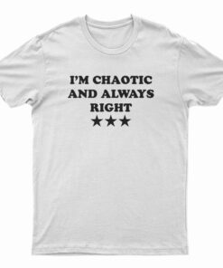 I'm Chaotic And Always Right T-Shirt