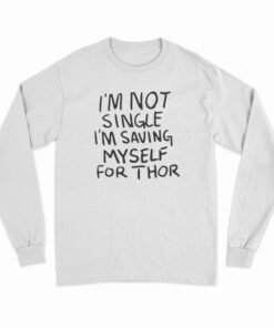 I'm Not Single I'm Saving Myself For Thor Long Sleeve T-Shirt