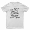 I'm Not Single I'm Saving Myself For Thor T-Shirt