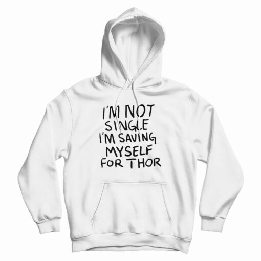 I'm Not Single I'm Saving Myself For Thor Hoodie