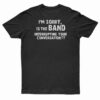 I'm Sorry Is the BAND Interrupting Your Conversation T-Shirt