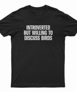 Introverted But Willing To Discuss Birds T-Shirt