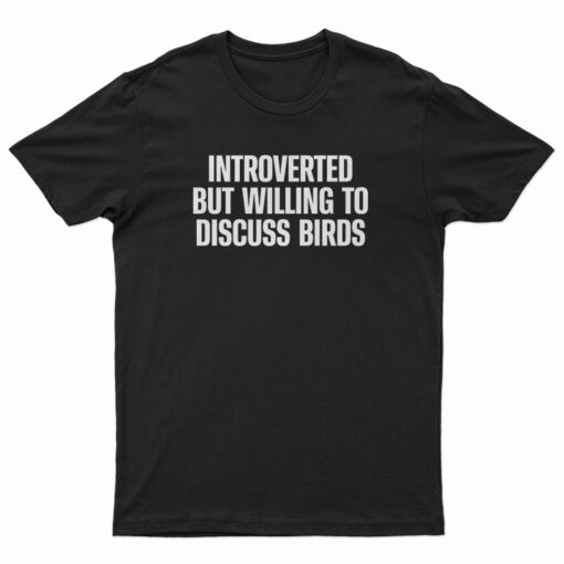 Introverted But Willing To Discuss Birds T-Shirt