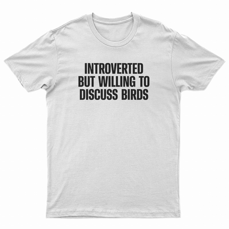 Introverted But Willing To Discuss Birds T-Shirt
