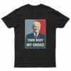 Joe Biden Your Body My Choice T-Shirt