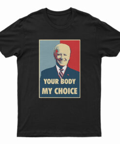 Joe Biden Your Body My Choice T-Shirt