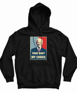 Joe Biden Your Body My Choice Hoodie