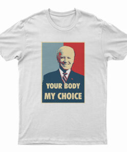 Joe Biden Your Body My Choice T-Shirt