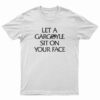 Let a Gargoyle Sit on Your Face T-Shirt