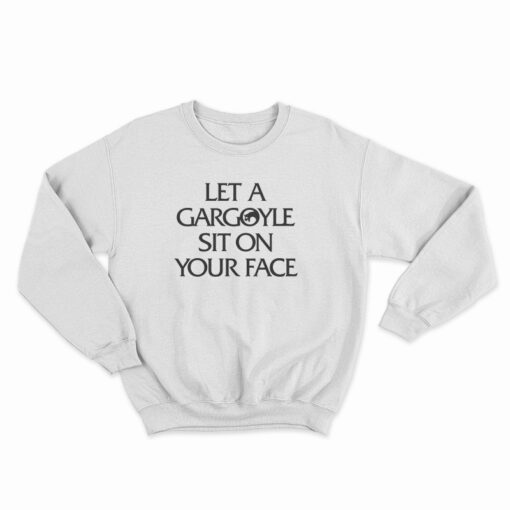 Let a Gargoyle Sit on Your Face Sweatshirt