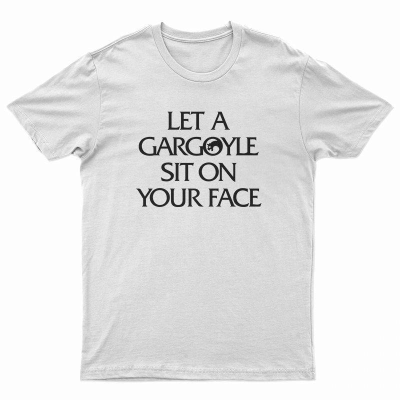 Let a Gargoyle Sit on Your Face T-Shirt