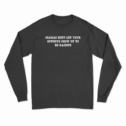 Mamas Don't Let Your Cowboys Grow Up To Be Racists Long Sleeve T-Shirt