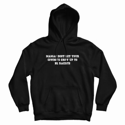 Mamas Don't Let Your Cowboys Grow Up To Be Racists Hoodie