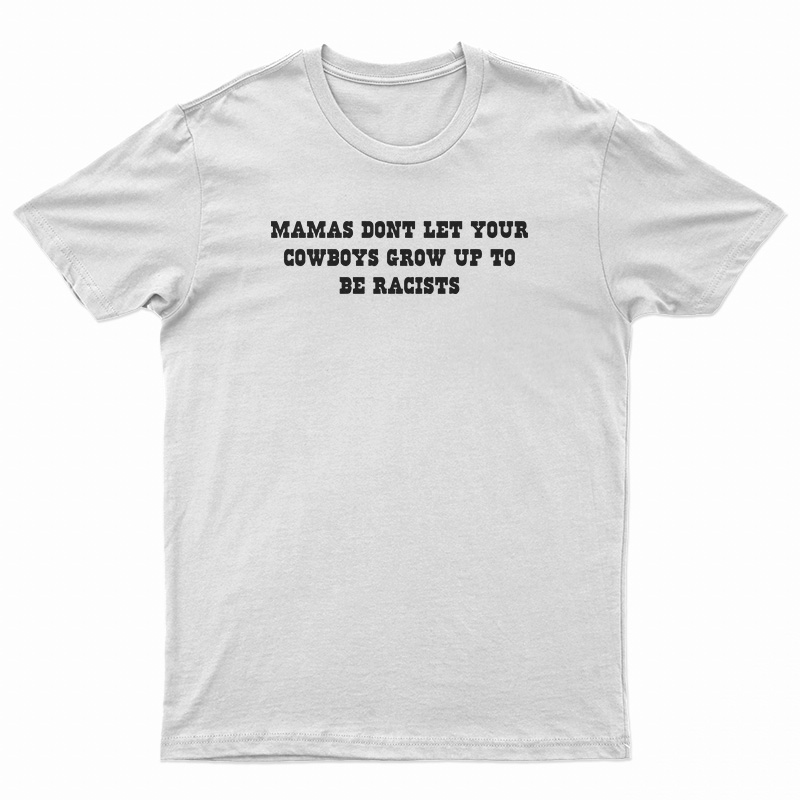 Mamas Don't Let Your Cowboys Grow Up To Be Racists T-Shirt