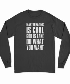 Masturbating Is Cool God IS Fake Do What You Want Long Sleeve T-Shirt