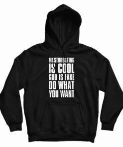 Masturbating Is Cool God IS Fake Do What You Want Hoodie