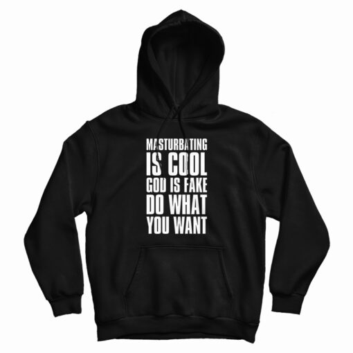 Masturbating Is Cool God IS Fake Do What You Want Hoodie