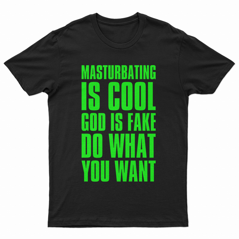 Masturbating Is Cool God IS Fake Do What You Want T-Shirt
