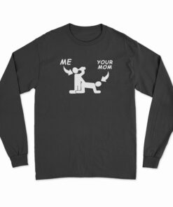 Me And Your Mom Sex Long Sleeve T-Shirt