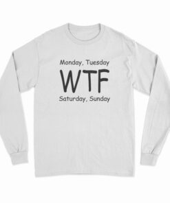 Monday Tuesday WTF Saturday Sunday Long Sleeve T-Shirt