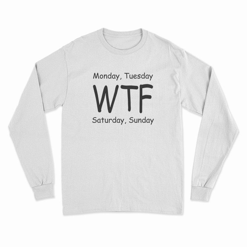 Monday Tuesday WTF Saturday Sunday Long Sleeve T-Shirt