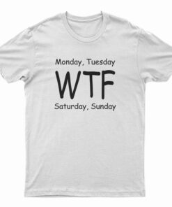 Monday Tuesday WTF Saturday Sunday T-Shirt