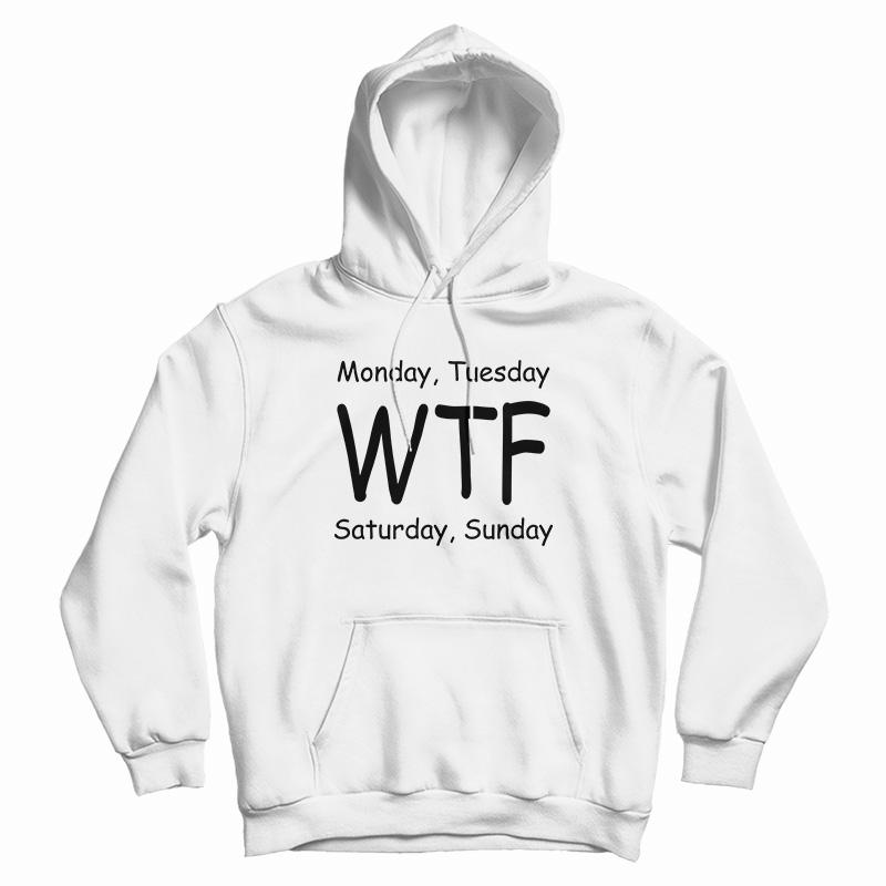 Monday Tuesday WTF Saturday Sunday Hoodie