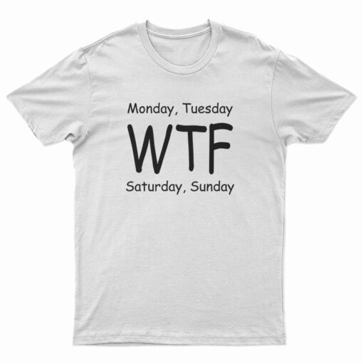 Monday Tuesday WTF Saturday Sunday T-Shirt