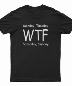 Monday Tuesday WTF Saturday Sunday T-Shirt