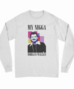 My Nigga Morgan Wallen Long Sleeve T-Shirt