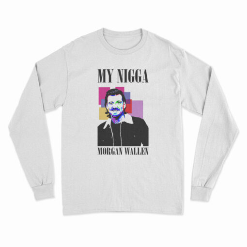 My Nigga Morgan Wallen Long Sleeve T-Shirt