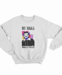 My Nigga Morgan Wallen Sweatshirt